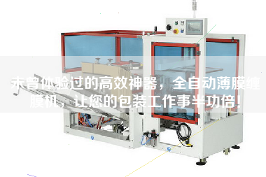 未曾體驗過的高效神器，全自動薄膜纏膜機，讓您的包裝工作事半功倍！